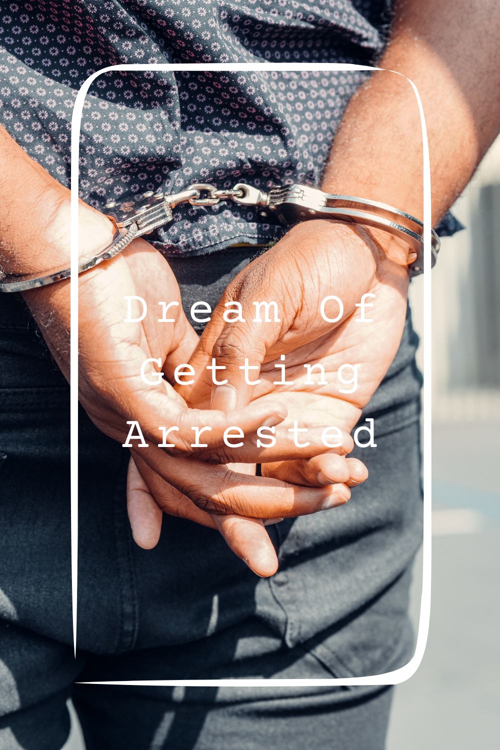 Dream Of Getting Arrested Meanings 2