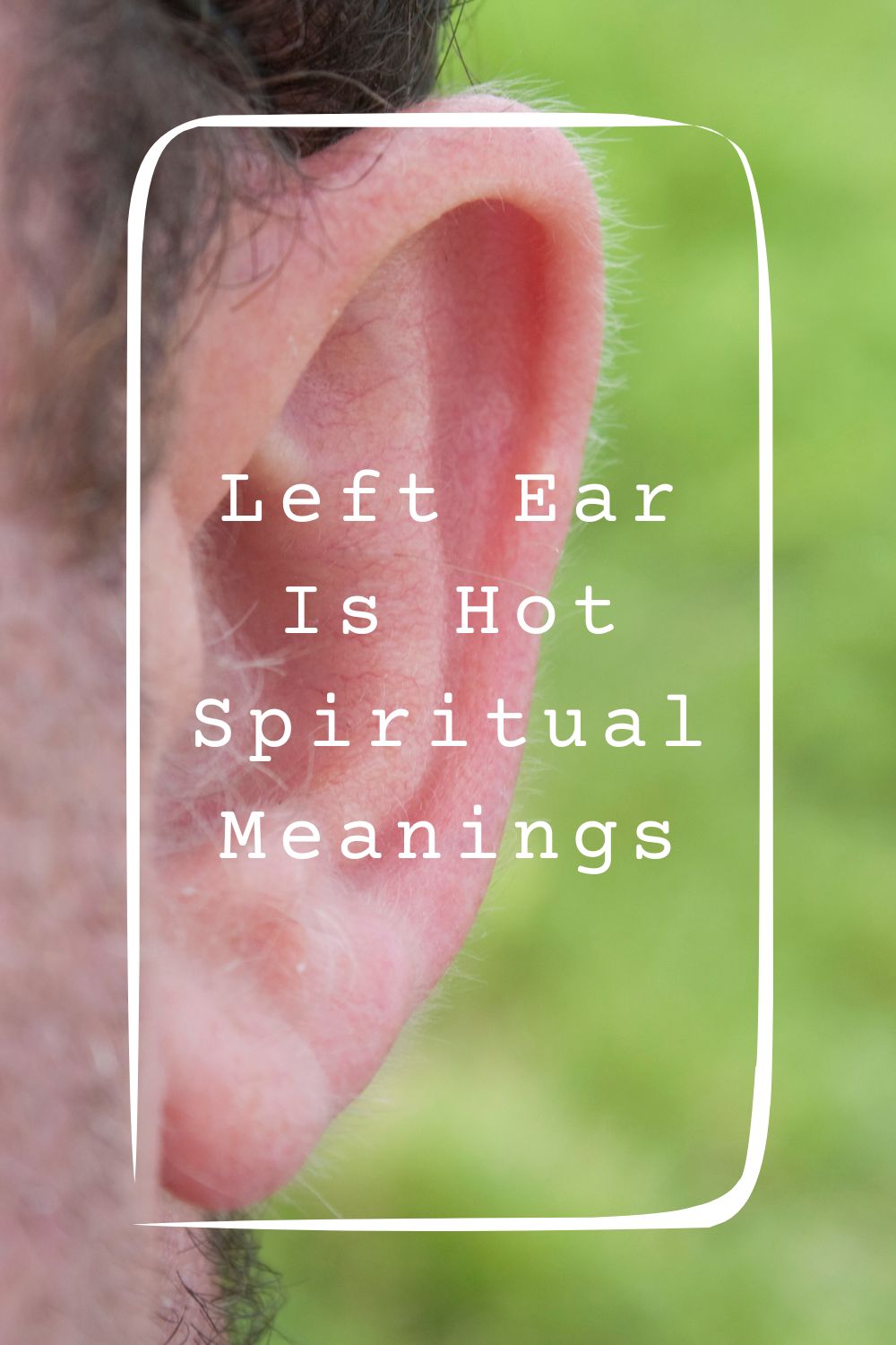 Left Ear Is Hot Spiritual Meanings 1