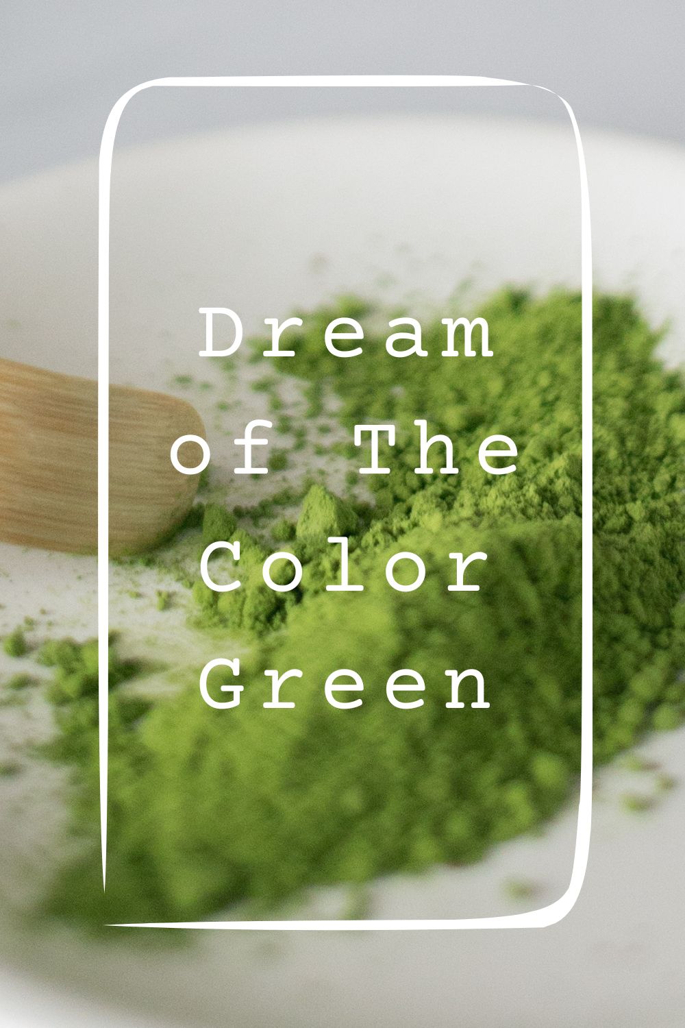 Dream of The Color Green4